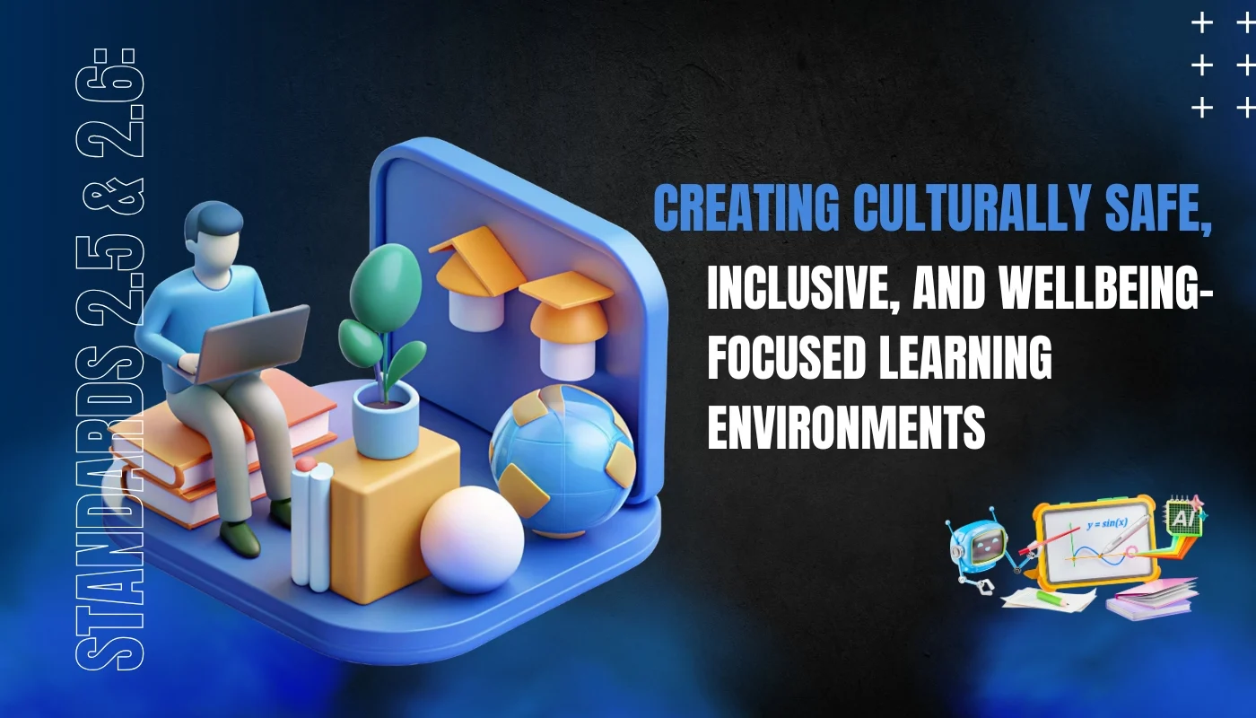 Standards 2.5 & 2.6: Creating Culturally Safe, Inclusive, and Wellbeing-Focused Learning Environments